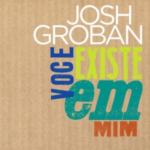 Album Josh Groban - Voce Existe Em Mim