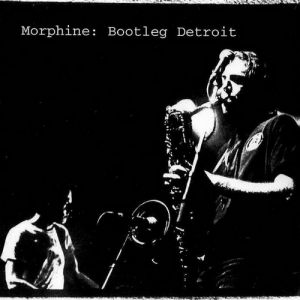 Album Morphine - Bootleg Detroit