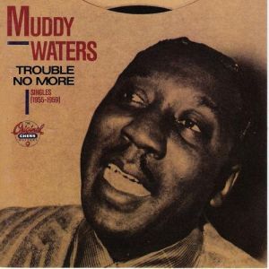 Album Muddy Waters - Trouble No More: Singles 1955-1959