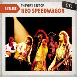 REO Speedwagon : Setlist: The Very Best of REO Speedwagon Live
