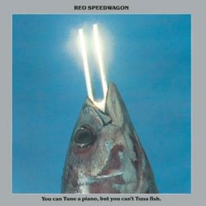 REO Speedwagon : You Can Tune a Piano, but You Can't Tuna Fish