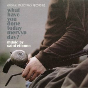 Album Saint Etienne - What Have You Done Today Mervyn Day?