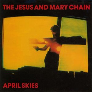 The Jesus and Mary Chain April Skies, 1987
