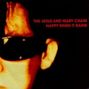 The Jesus and Mary Chain Happy When It Rains, 1987