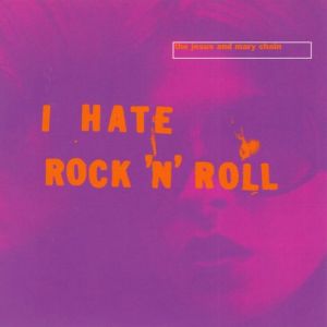 Album The Jesus and Mary Chain - I Hate Rock 