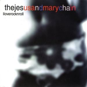 Album The Jesus and Mary Chain - I Love Rock 