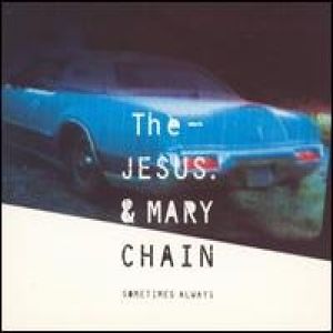The Jesus and Mary Chain : Sometimes Always