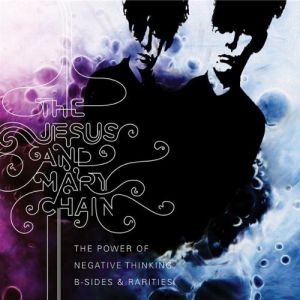 Album The Jesus and Mary Chain - The Power of Negative Thinking: B-Sides & Rarities