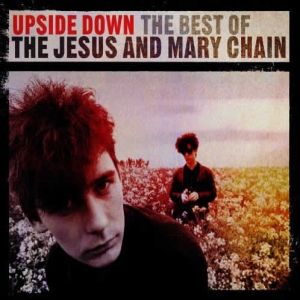 Album The Jesus and Mary Chain - Upside Down: The Best of The Jesus and Mary Chain