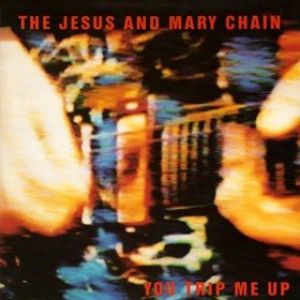 The Jesus and Mary Chain : You Trip Me Up