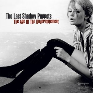 Album The Last Shadow Puppets - The Age of the Understatement