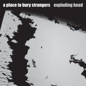 Album Exploding Head - A Place to Bury Strangers