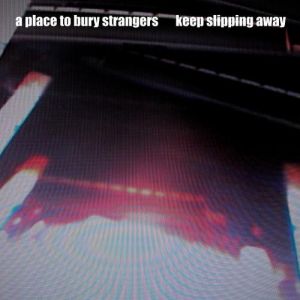 A Place to Bury Strangers : Keep Slipping Away