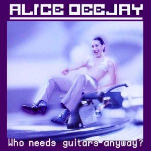 Album Alice Deejay - Who Needs Guitars Anyway?