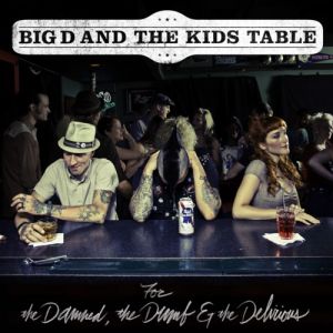 Album Big D And The Kids Table - For the Damned, the Dumb & the Delirious
