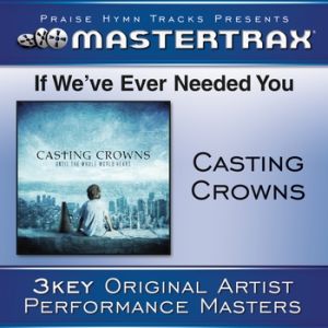 Casting Crowns : If We've Ever Needed You