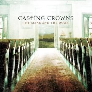 Casting Crowns : The Altar and the Door