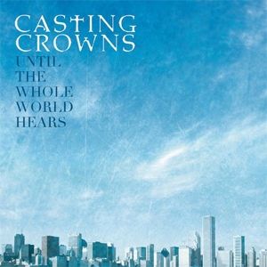Album Casting Crowns - Until the Whole World Hears