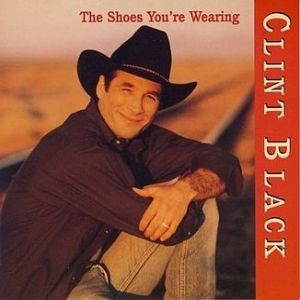 Clint Black The Shoes You're Wearing, 1998