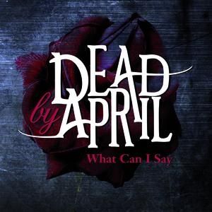 What Can I Say - Dead by April