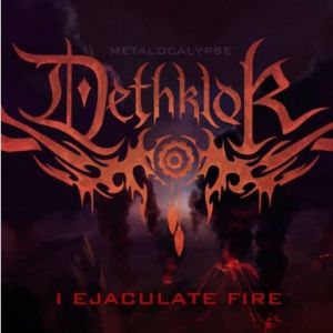 Dethklok : I Ejaculate Fire