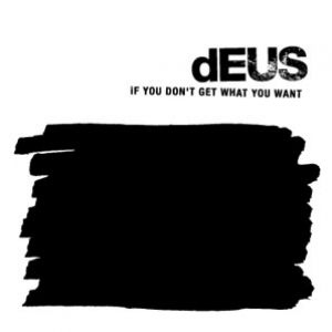 dEUS If You Don't Get What You Want, 2005