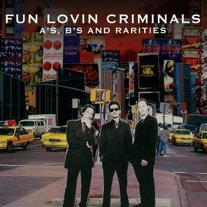 Fun Lovin' Criminals : A's, B's and Rarities