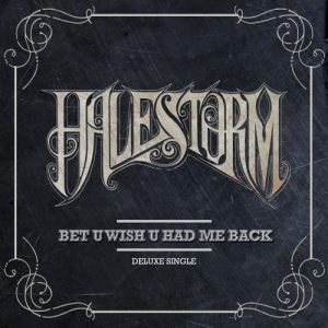 Halestorm : Bet U Wish U Had Me Back