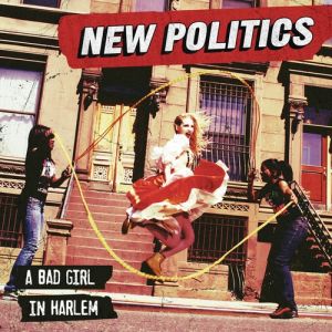 Album New Politics - A Bad Girl In Harlem