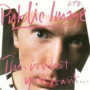 Album Public Image Ltd. - This Is What You Want... This Is What You Get