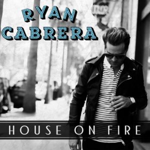 Ryan Cabrera : House on Fire