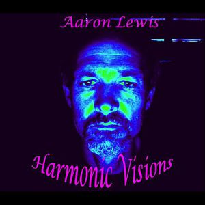 Aaron Lewis : Harmonic Visions