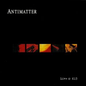Antimatter Live @ K13, 2003