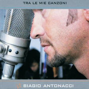 Biagio Antonacci : Tra le mie canzoni
