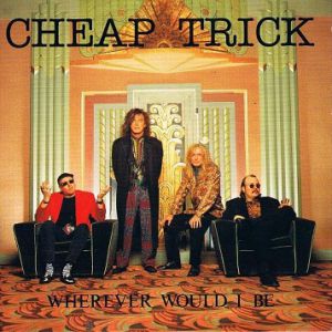 Cheap Trick : Wherever Would I Be