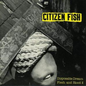 Album Citizen Fish - Disposable Dream / Flesh & Blood II