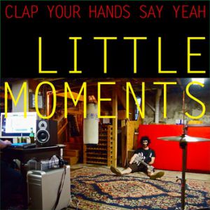 Clap Your Hands Say Yeah Little Moments, 2013