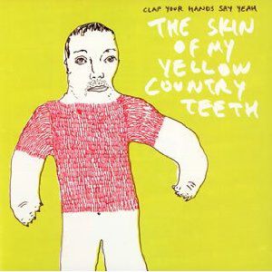 Album Clap Your Hands Say Yeah - The Skin of My Yellow Country Teeth