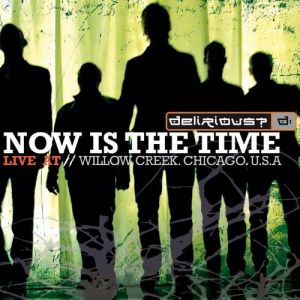 Album Now Is the Time - Live at Willow Creek - Delirious?