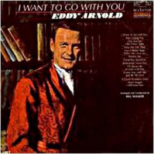 Eddy Arnold : I Want to Go with You