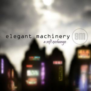 Album A Soft Exchange - Elegant Machinery