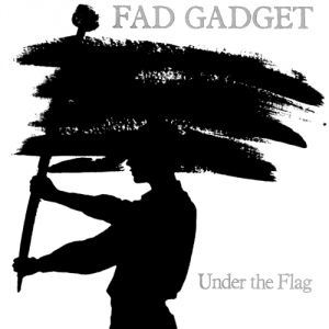 Fad Gadget : Under the Flag
