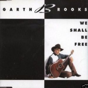 We Shall Be Free - Garth Brooks