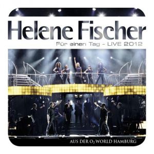 Album Helene Fischer - Für einen Tag: Live 2012