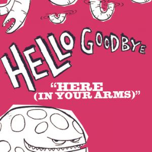 Hellogoodbye : Here (In Your Arms)