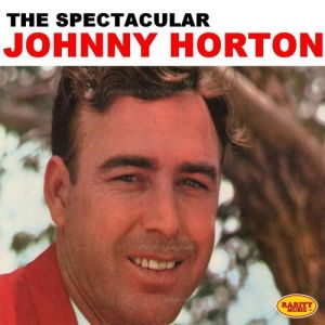 Johnny Horton : The Spectacular Johnny Horton