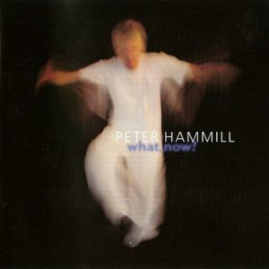 Peter Hammill : What, Now?
