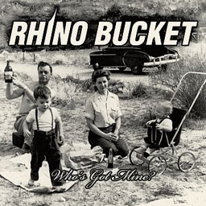 Rhino Bucket : Who's Got Mine?
