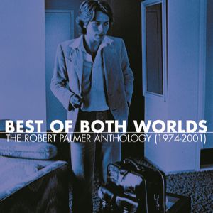 Robert Palmer Best of Both Worlds: The Robert Palmer Anthology (1974–2001), 2002