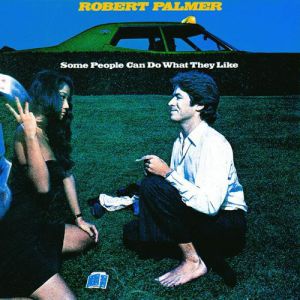 Some People Can Do What They Like - Robert Palmer